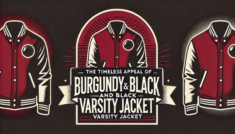 The Timeless Appeal of a Burgundy and Black Varsity Jacket