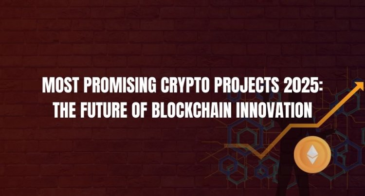 Most Promising Crypto Projects 2025: The Future of Blockchain Innovation