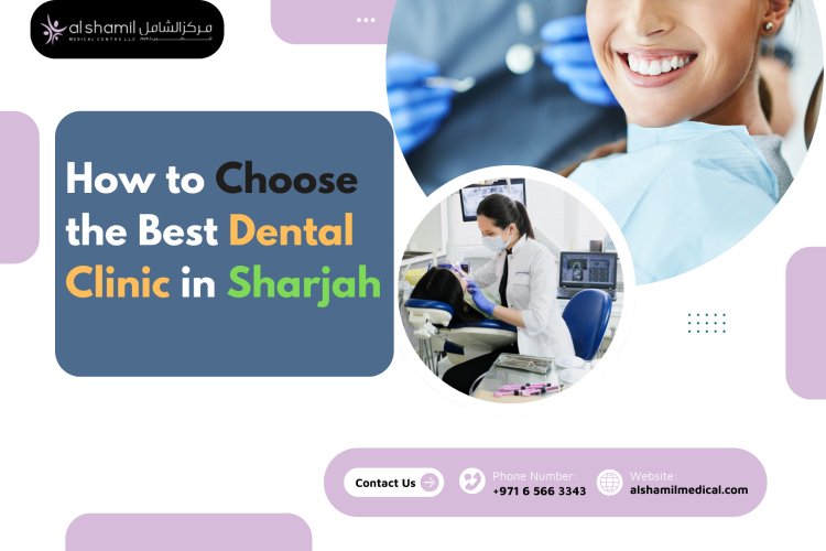 How to Choose the Best Dental Clinic in Sharjah